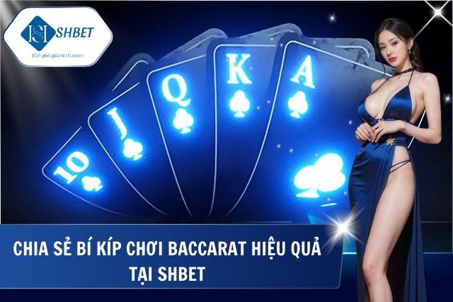 Baccarat SHBet - Điểm Đến Hàng Đầu Của Các Bài Thủ Đỉnh Cao Bỏ tay cuốn bí kíp chiến lược