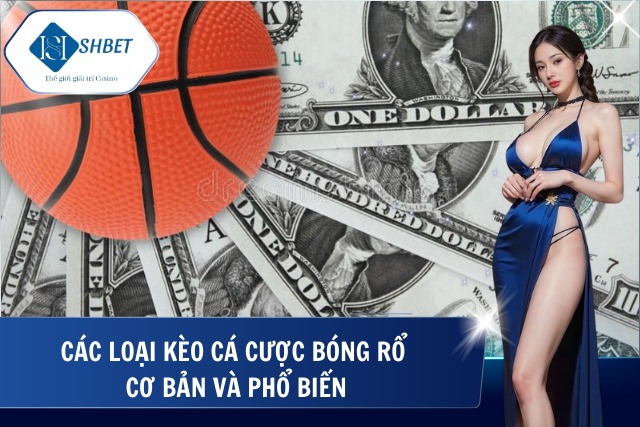 Cá cược bóng rổ SHBet – Sân Chơi Uy Tín, Hấp Dẫn Hàng Đầu Hiện Nay Các loại kèo phổ biến