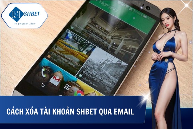 Cách Xóa Tài Khoản SHBet Hiệu Quả Và Nhanh Chóng Nhất Hướng dẫn cách xóa tài khoản tại SHBet thông qua email