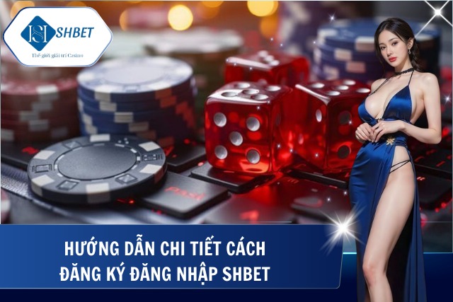 Đăng Ký Đăng Nhập SHBet Nhanh Chóng Trong Vài Phút Hướng dẫn cách đăng ký và đăng nhập SHBet cho người mới