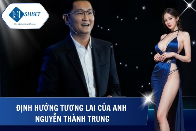 Nguyễn Thành Trung - Vị CEO Trẻ Đứng Sau Sự Rực Rỡ Của SHBet Định hướng tương lai đối với SHBet của anh Trung