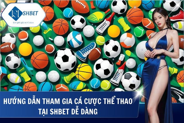 Hướng dẫn tham gia cá cược dễ dàng