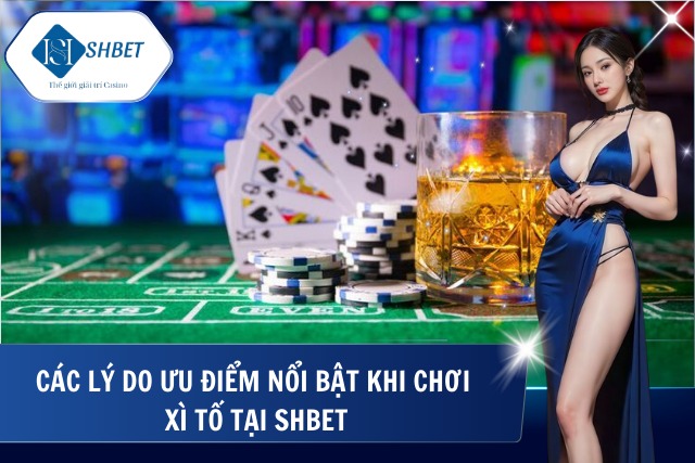 Xì Tố SHBet - Sân Chơi Bài Trí Tuệ Đỉnh Cao Cho Các Bài Thủ Lí do xì tố tại SHBet luôn được yêu thích